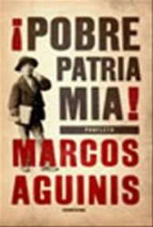 POBRE PATRIA MIA! - MARCOS AGUINIS